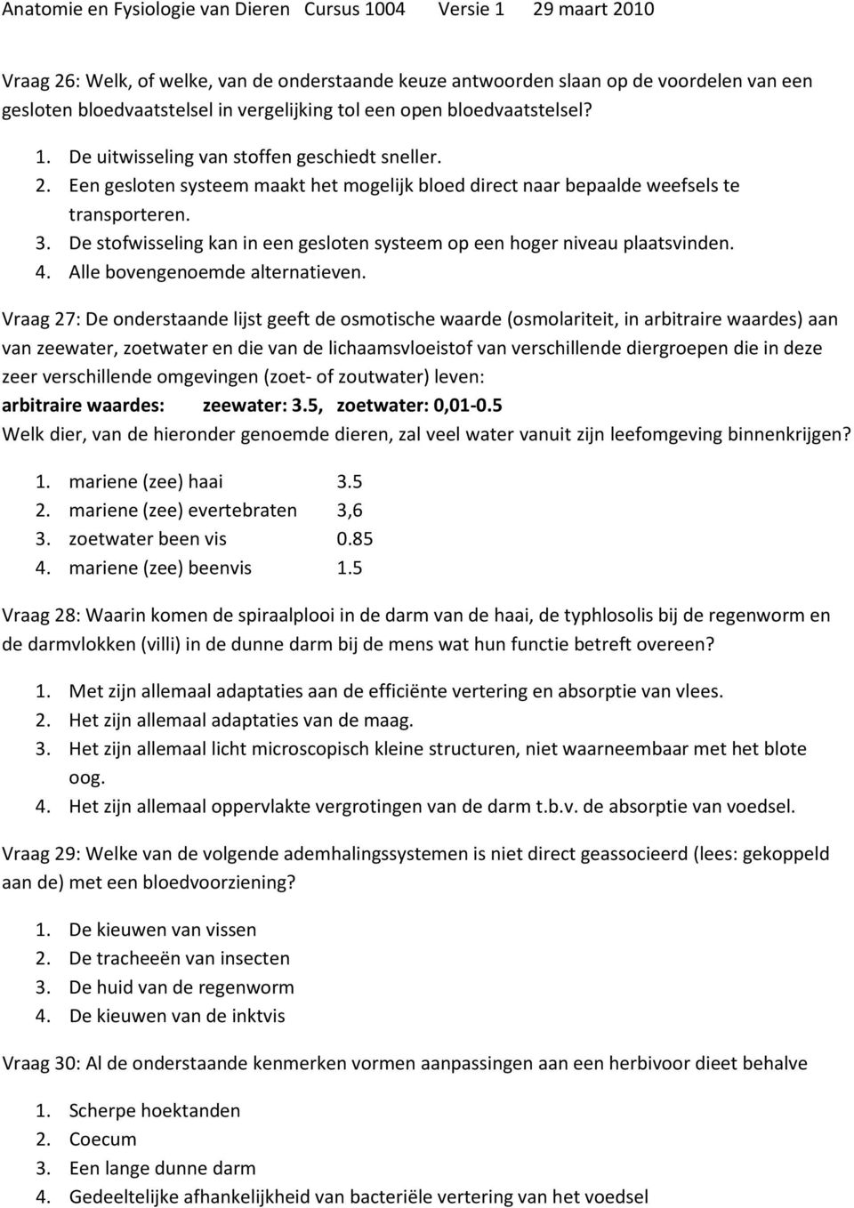 De stofwisseling kan in een gesloten systeem op een hoger niveau plaatsvinden. 4. Alle bovengenoemde alternatieven.