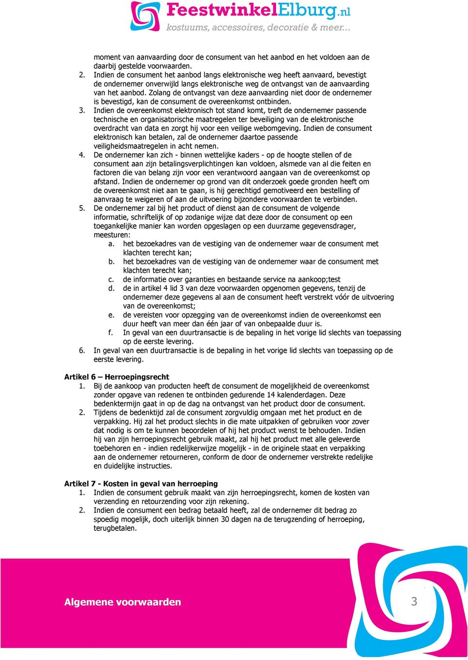 Zolang de ontvangst van deze aanvaarding niet door de ondernemer is bevestigd, kan de consument de overeenkomst ontbinden. 3.