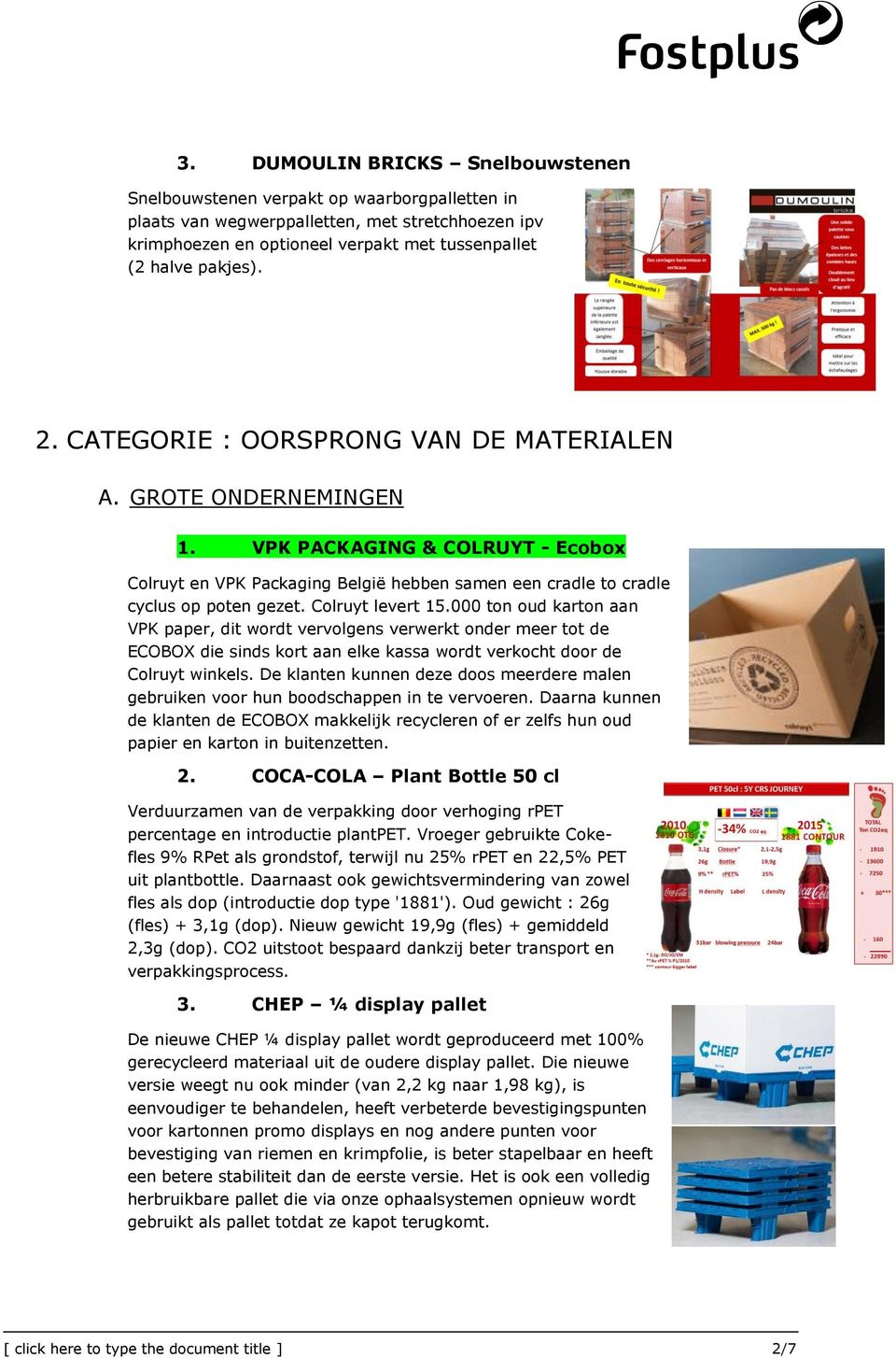 000 ton oud karton aan VPK paper, dit wordt vervolgens verwerkt onder meer tot de ECOBOX die sinds kort aan elke kassa wordt verkocht door de Colruyt winkels.