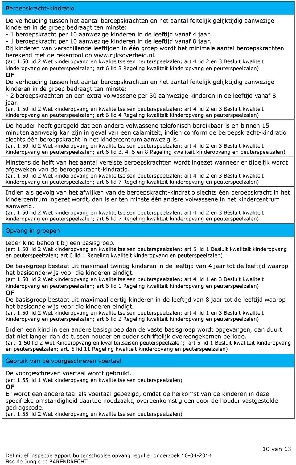 Bij kinderen van verschillende leeftijden in één groep wordt het minimale aantal beroepskrachten berekend met de rekentool op www.rijksoverheid.nl. (art 1.