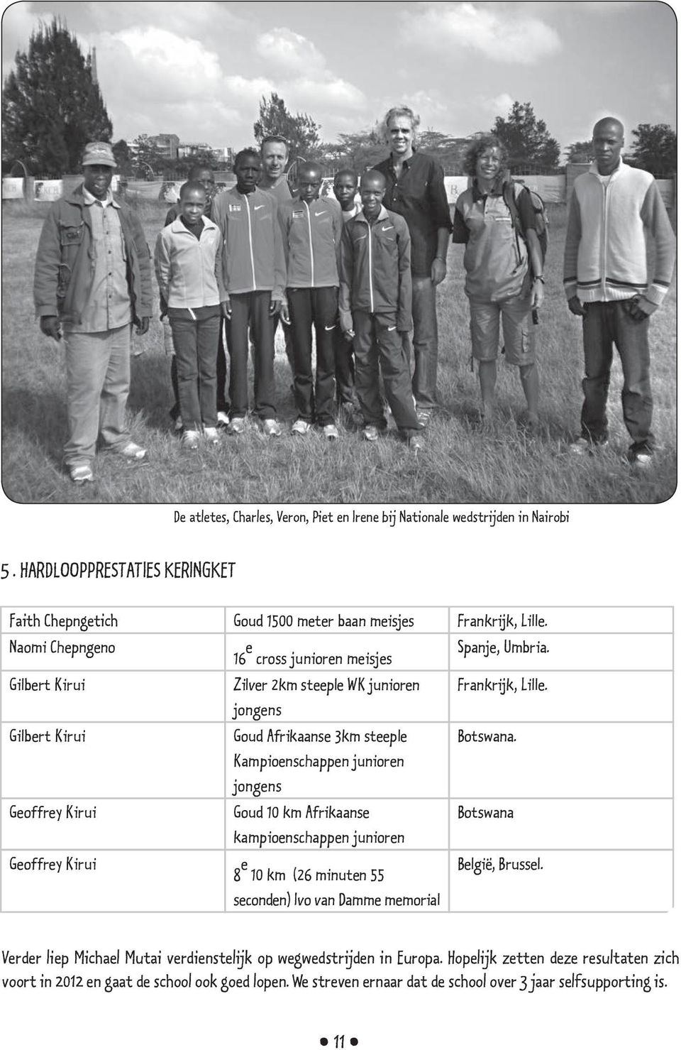 Kampioenschappen junioren jongens Geoffrey Kirui Goud 10 km Afrikaanse Botswana kampioenschappen junioren Geoffrey Kirui 8 e 10 km (26 minuten 55 seconden) Ivo van Damme memorial België, Brussel.