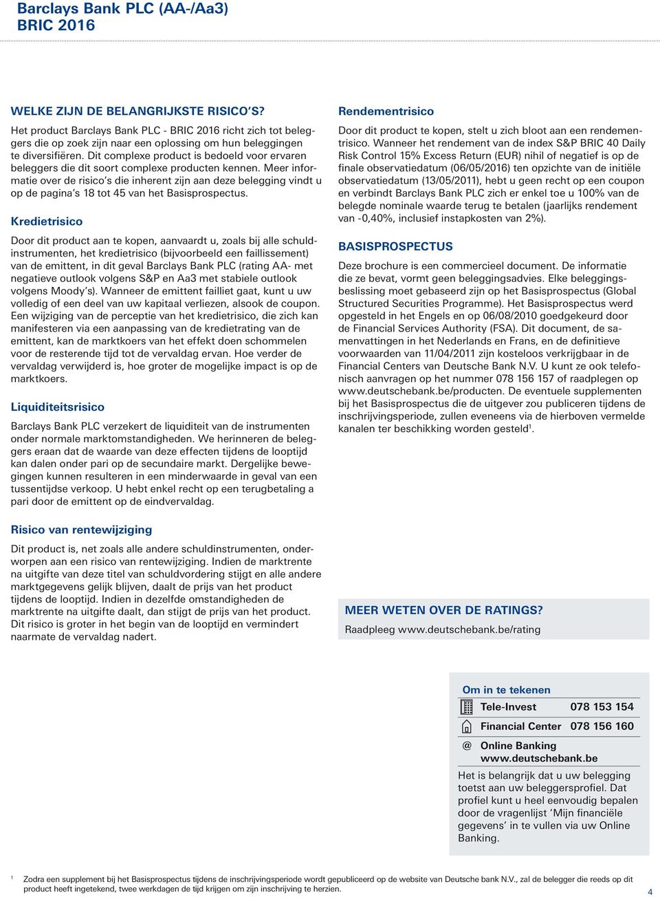 Meer informatie over de risico s die inherent zijn aan deze belegging vindt u op de pagina s 18 tot 45 van het Basisprospectus.