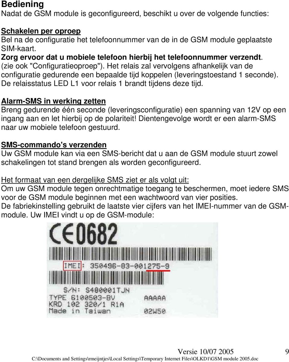 Het relais zal vervolgens afhankelijk van de configuratie gedurende een bepaalde tijd koppelen (leveringstoestand 1 seconde). De relaisstatus LED L1 voor relais 1 brandt tijdens deze tijd.