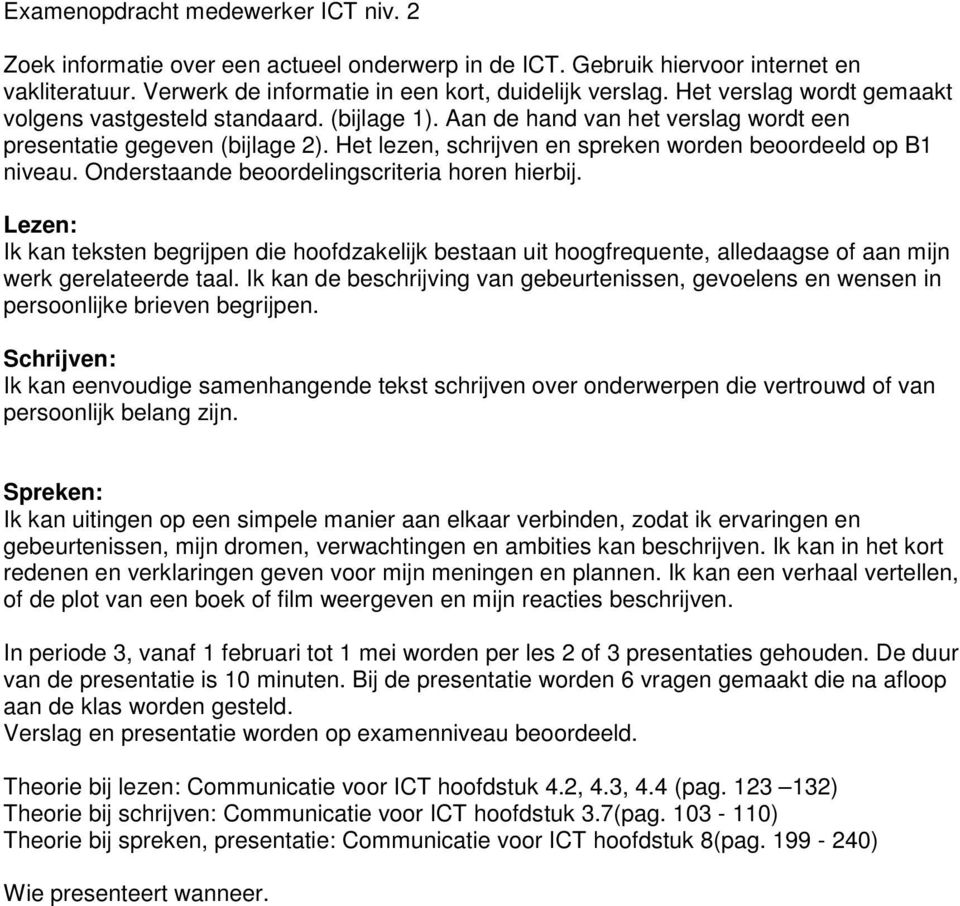 Het lezen, schrijven en spreken worden beoordeeld op B1 niveau. Onderstaande beoordelingscriteria horen hierbij.