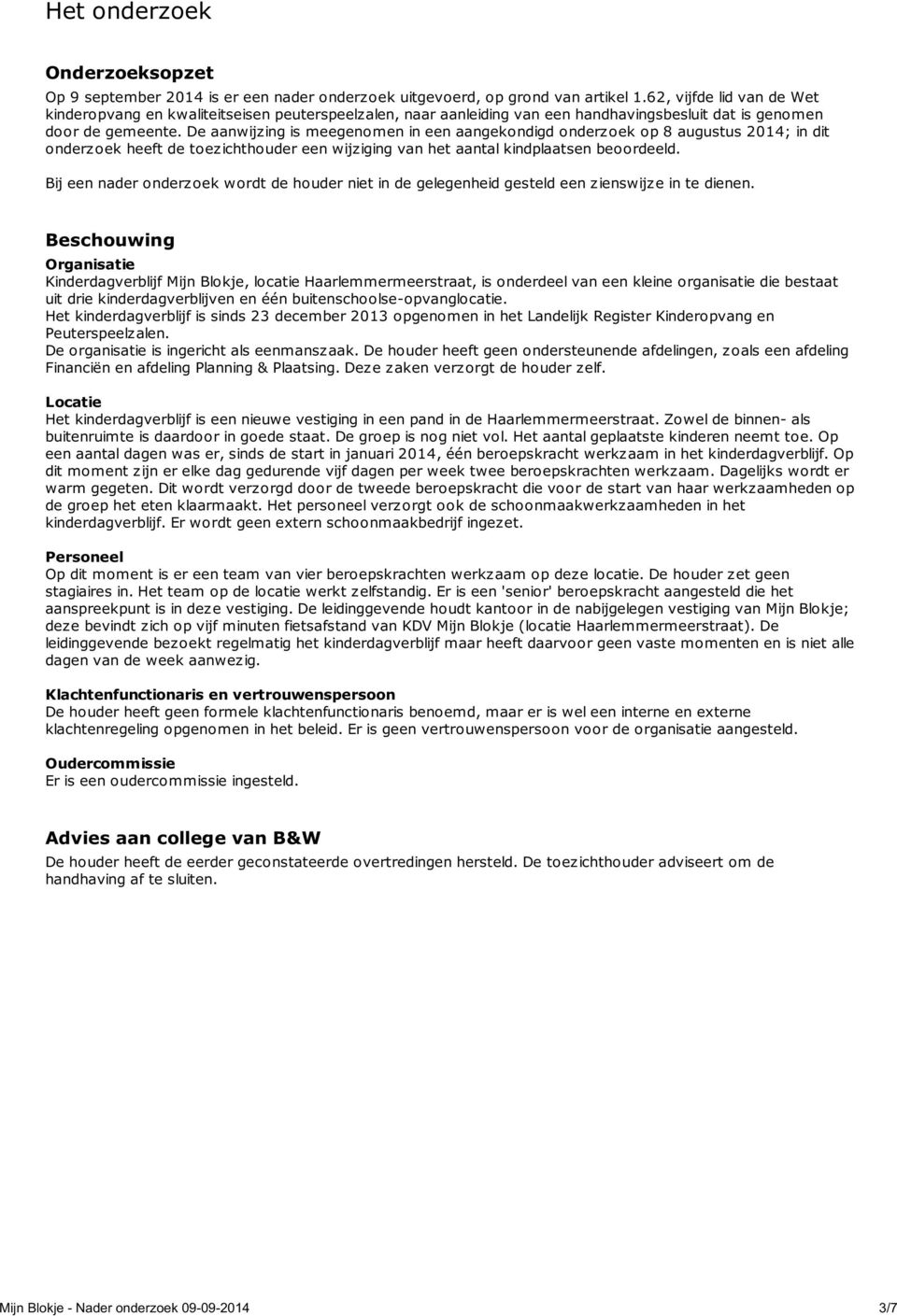 De aanwijzing is meegenomen in een aangekondigd onderzoek op 8 augustus 2014; in dit onderzoek heeft de toezichthouder een wijziging van het aantal kindplaatsen beoordeeld.