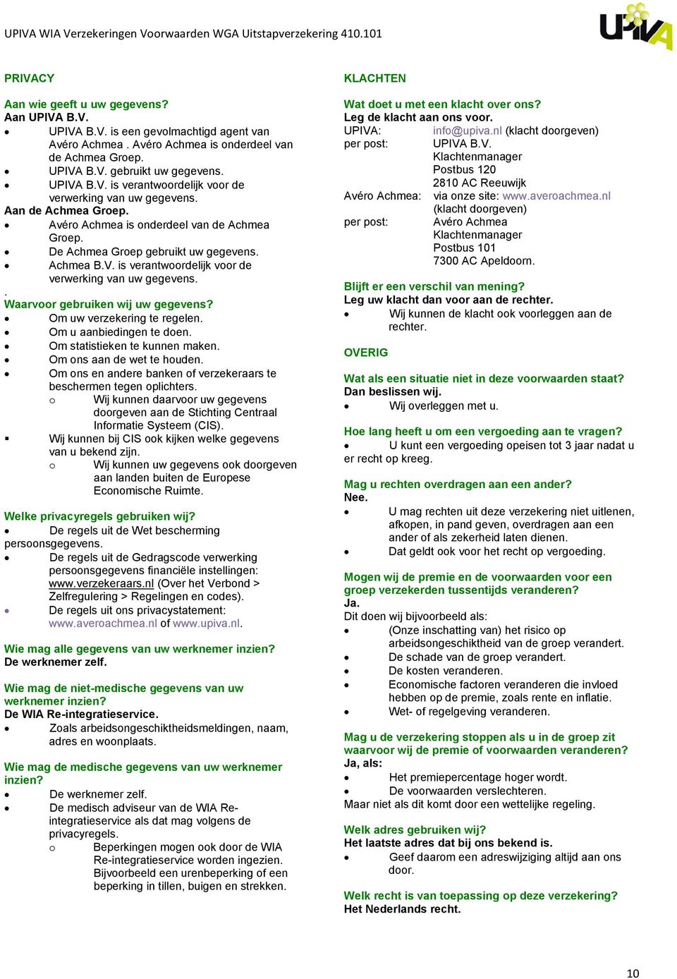 . Waarvoor gebruiken wij uw gegevens? Om uw verzekering te regelen. Om u aanbiedingen te doen. Om statistieken te kunnen maken. Om ons aan de wet te houden.