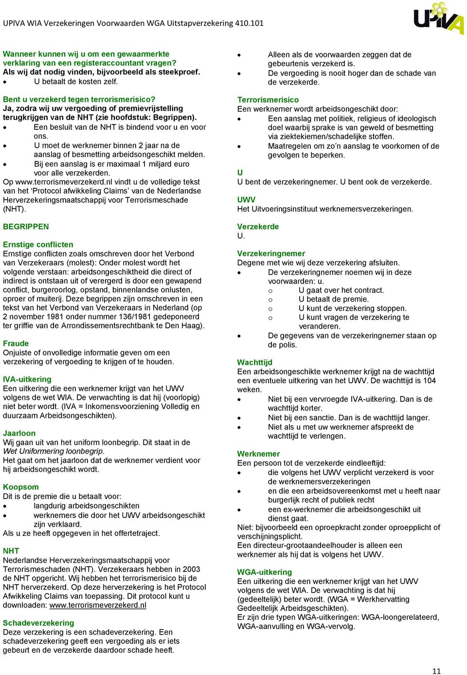 Ja, zodra wij uw vergoeding of premievrijstelling terugkrijgen van de NHT (zie hoofdstuk: Begrippen). Een besluit van de NHT is bindend voor u en voor ons.