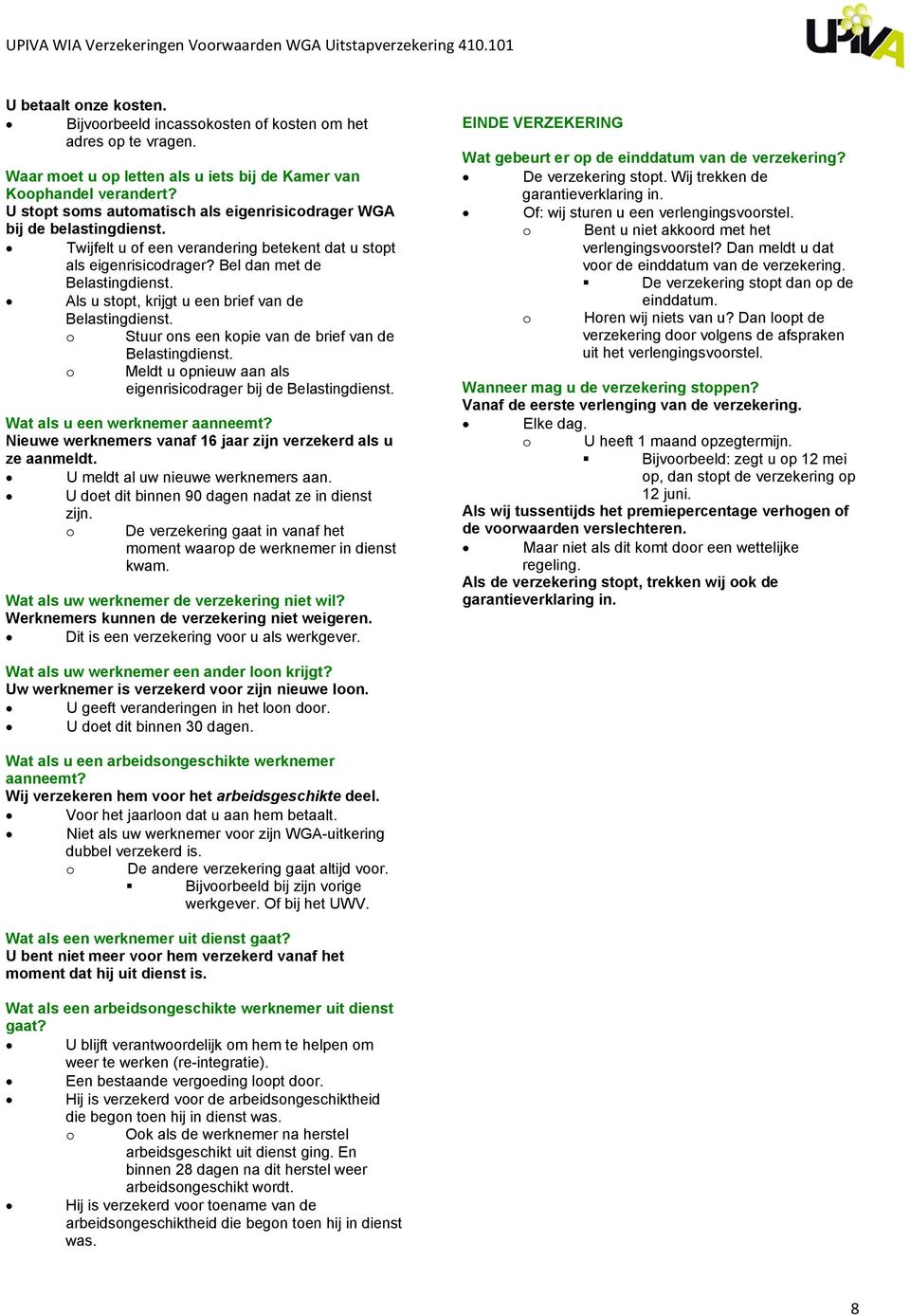 Als u stopt, krijgt u een brief van de Belastingdienst. o Stuur ons een kopie van de brief van de Belastingdienst. o Meldt u opnieuw aan als eigenrisicodrager bij de Belastingdienst.