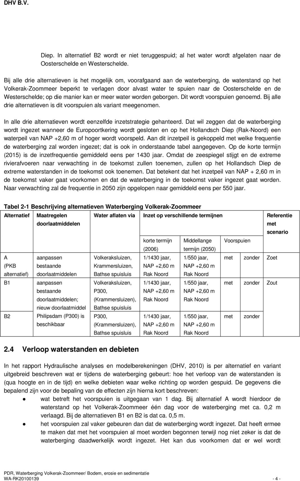 Westerschelde; op die manier kan er meer water worden geborgen. Dit wordt voorspuien genoemd. Bij alle drie alternatieven is dit voorspuien als variant meegenomen.