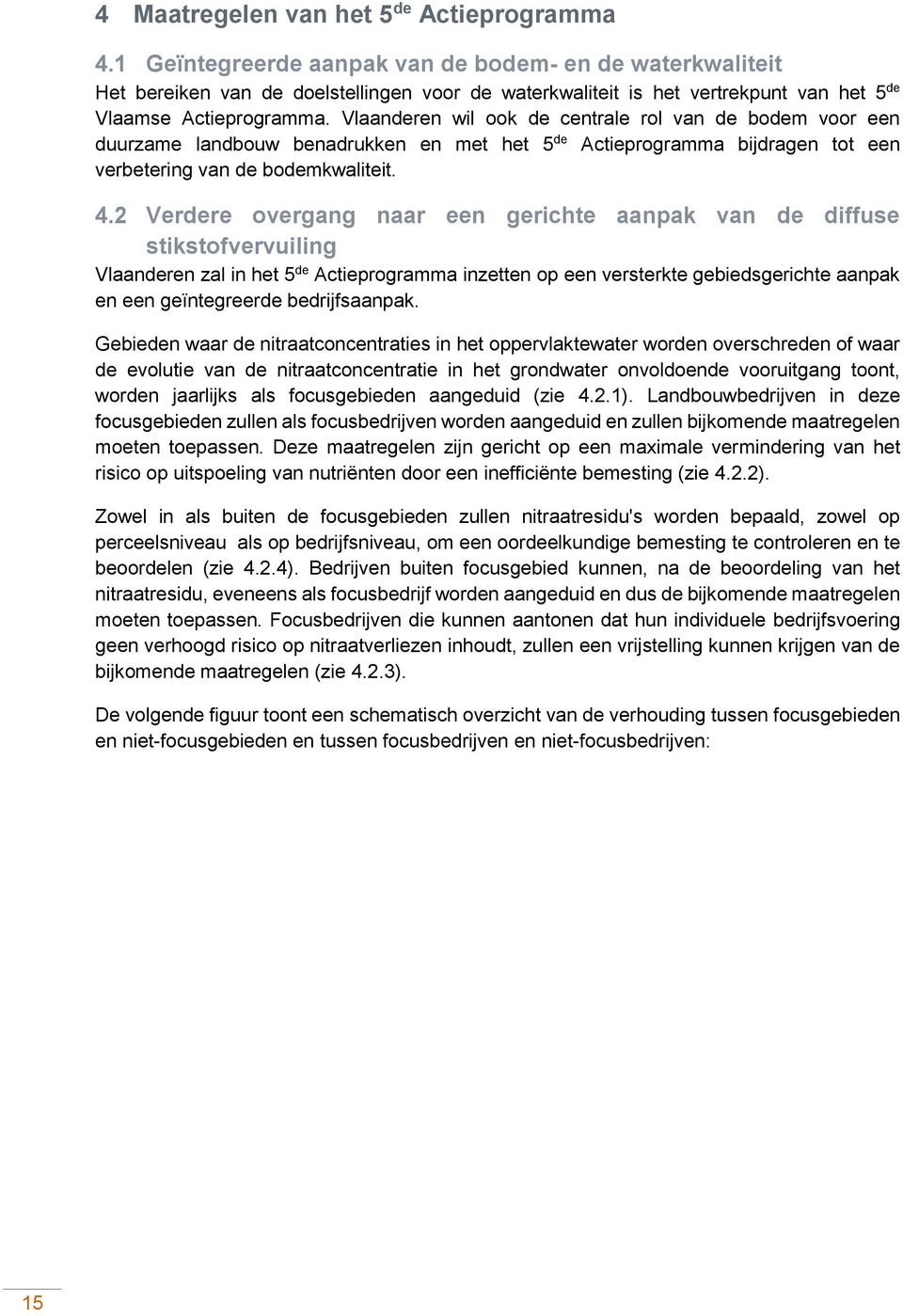 Vlaanderen wil ook de centrale rol van de bodem voor een duurzame landbouw benadrukken en met het 5 de Actieprogramma bijdragen tot een verbetering van de bodemkwaliteit. 4.