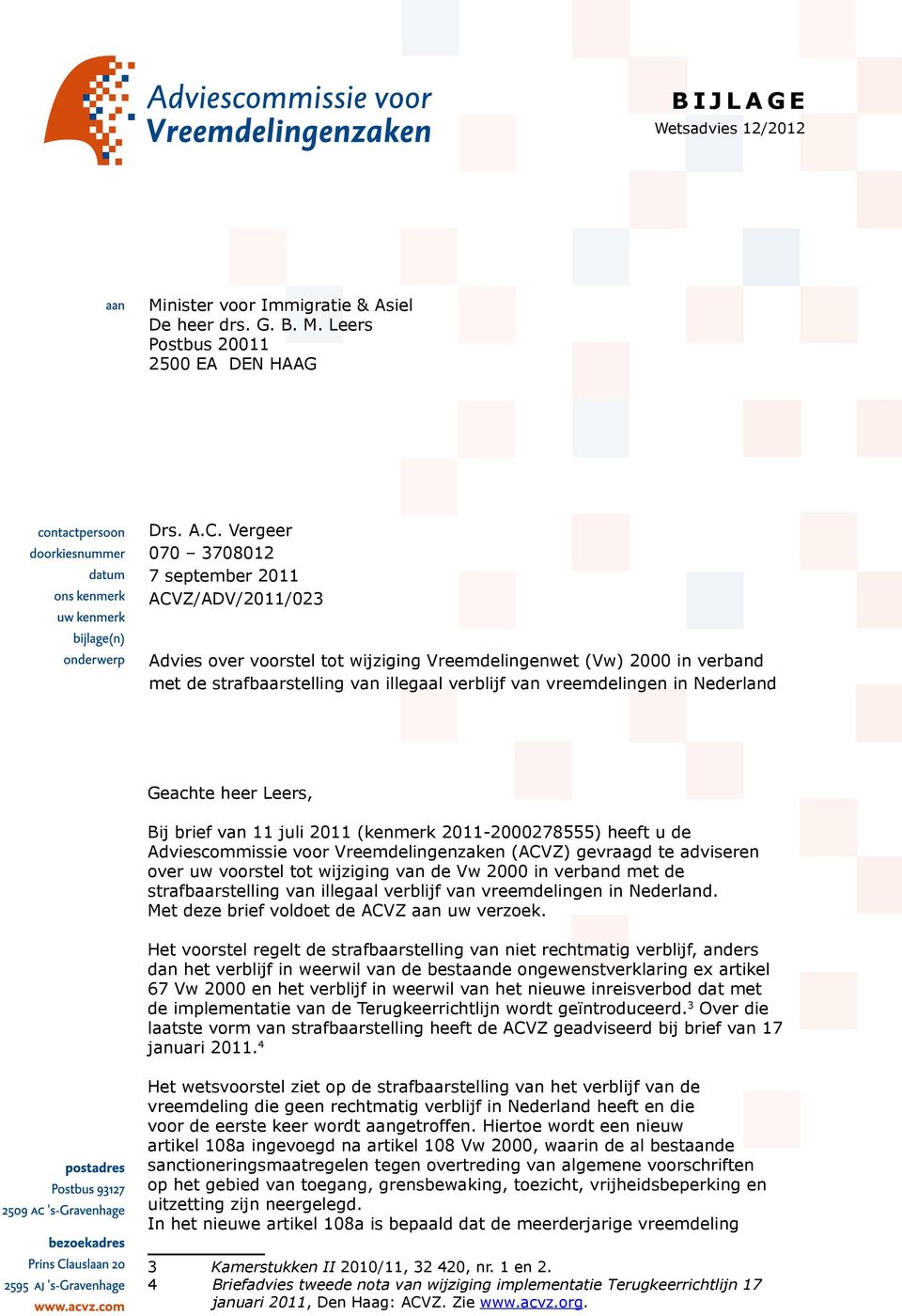 Nederland Geachte heer Leers, Bij brief van 11 juli 2011 (kenmerk 2011-2000278555) heeft u de Adviescommissie voor Vreemdelingenzaken (ACVZ) gevraagd te adviseren over uw voorstel tot wijziging van