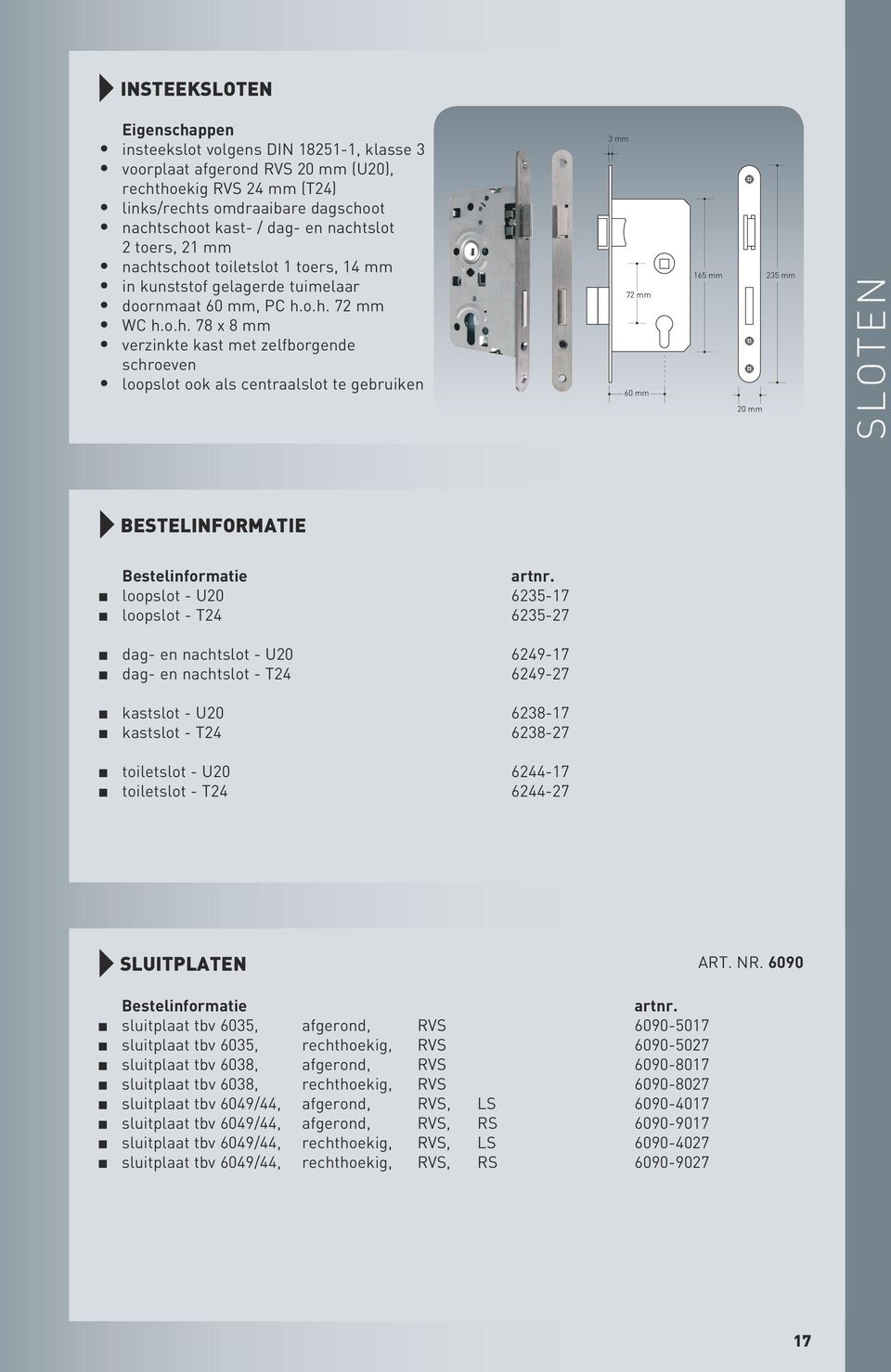 zelfborgende schroeven loopslot ook als centraalslot te gebruiken 165 mm 235 mm 20 mm 3 mm 72 mm 165 mm 235 mm 20 mm SLOTEN BESTELINFORMATIE n loopslot - U20 6235-17 n loopslot - T24 6235-27