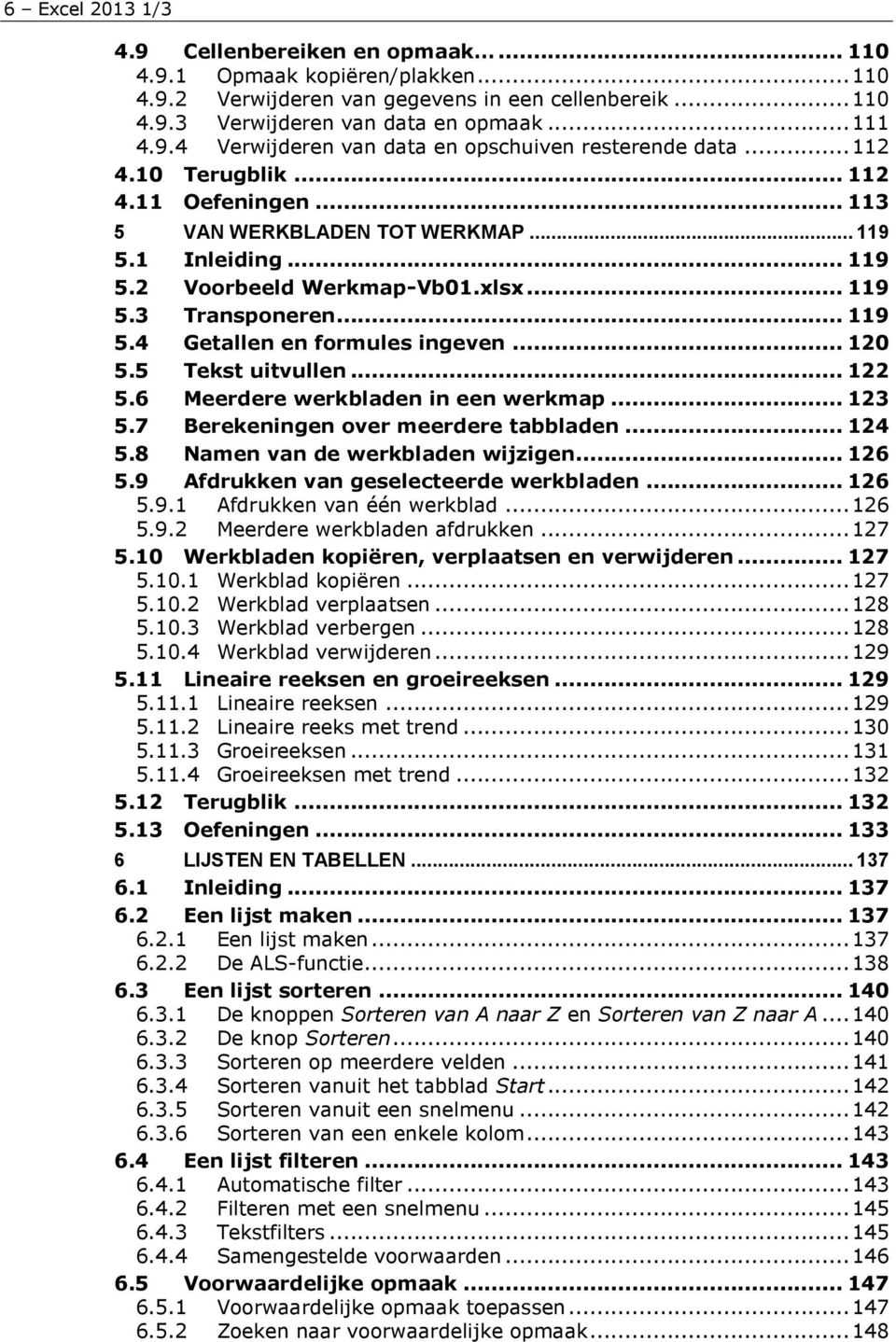 .. 120 5.5 Tekst uitvullen... 122 5.6 Meerdere werkbladen in een werkmap... 123 5.7 Berekeningen over meerdere tabbladen... 124 5.8 Namen van de werkbladen wijzigen... 126 5.