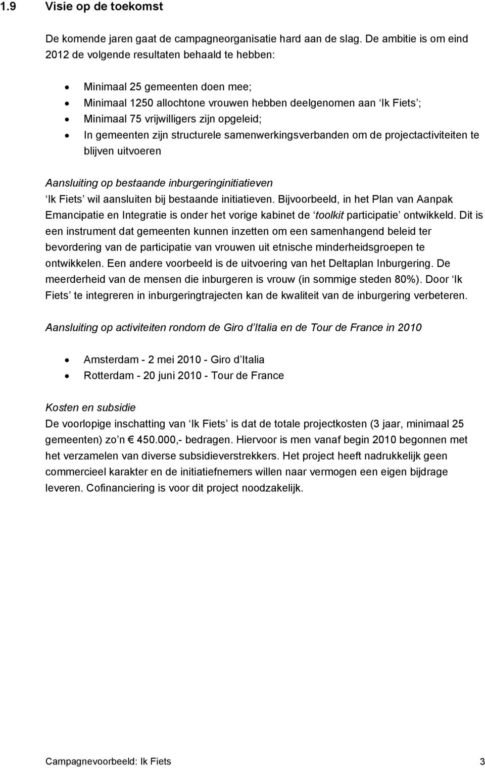 opgeleid; In gemeenten zijn structurele samenwerkingsverbanden om de projectactiviteiten te blijven uitvoeren Aansluiting op bestaande inburgeringinitiatieven Ik Fiets wil aansluiten bij bestaande