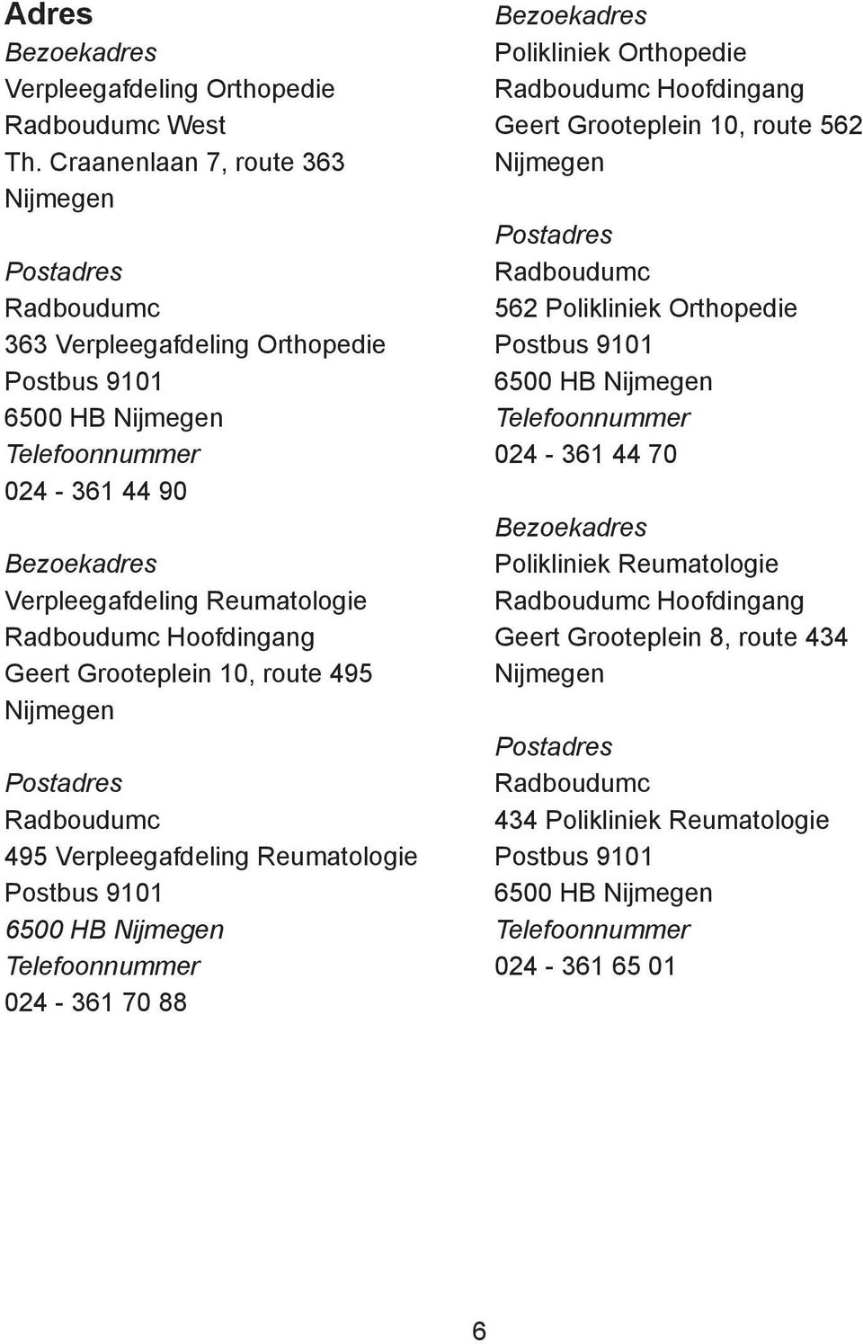 Hoofdingang Geert Grooteplein 10, route 495 Nijmegen Postadres Radboudumc 495 Verpleegafdeling Reumatologie Postbus 9101 6500 HB Nijmegen Telefoonnummer 024-361 70 88 Bezoekadres Polikliniek