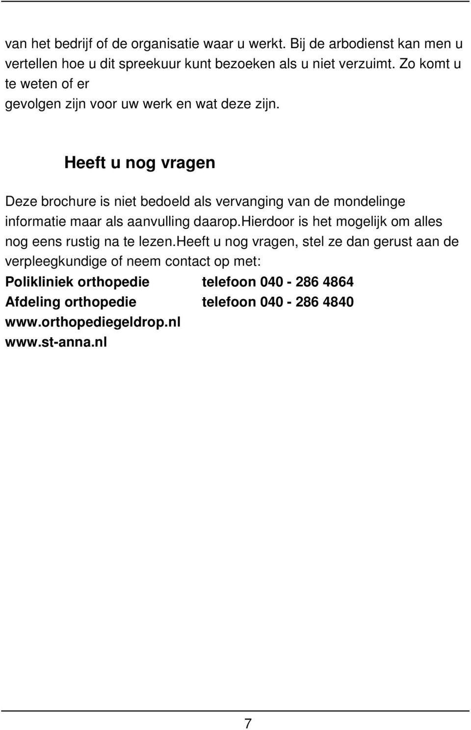 Heeft u nog vragen Deze brochure is niet bedoeld als vervanging van de mondelinge informatie maar als aanvulling daarop.