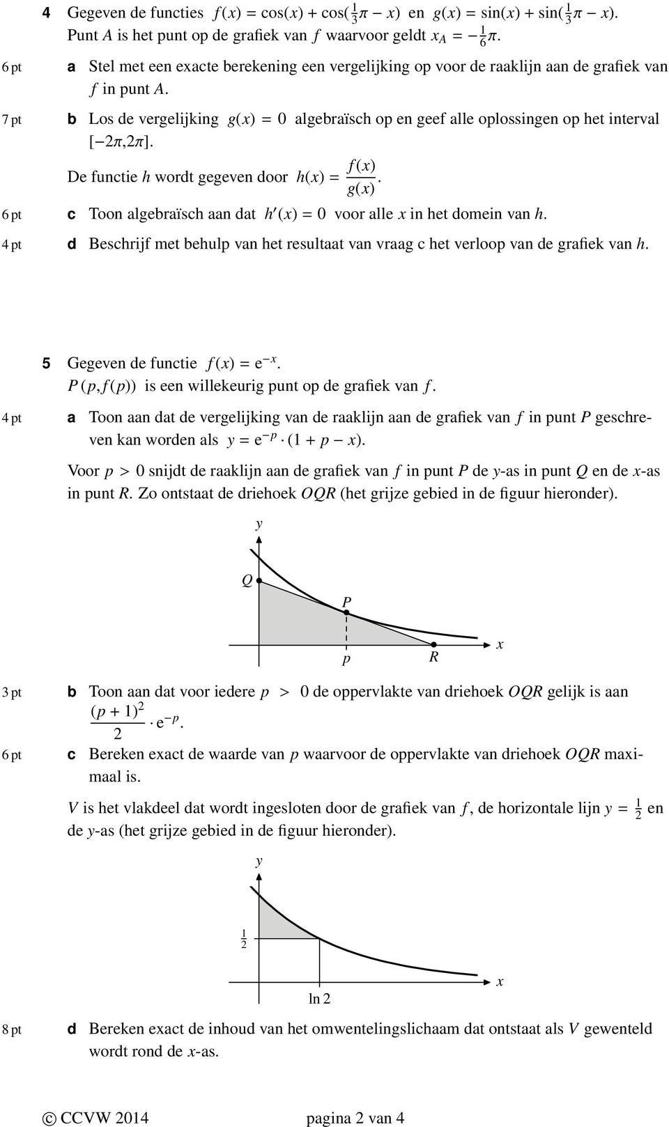 7 pt b Los de vergelijking g() = 0 algebraïsch op en geef alle oplossingen op het interval [ π,π]. De functie h wordt gegeven door h() = f () g().