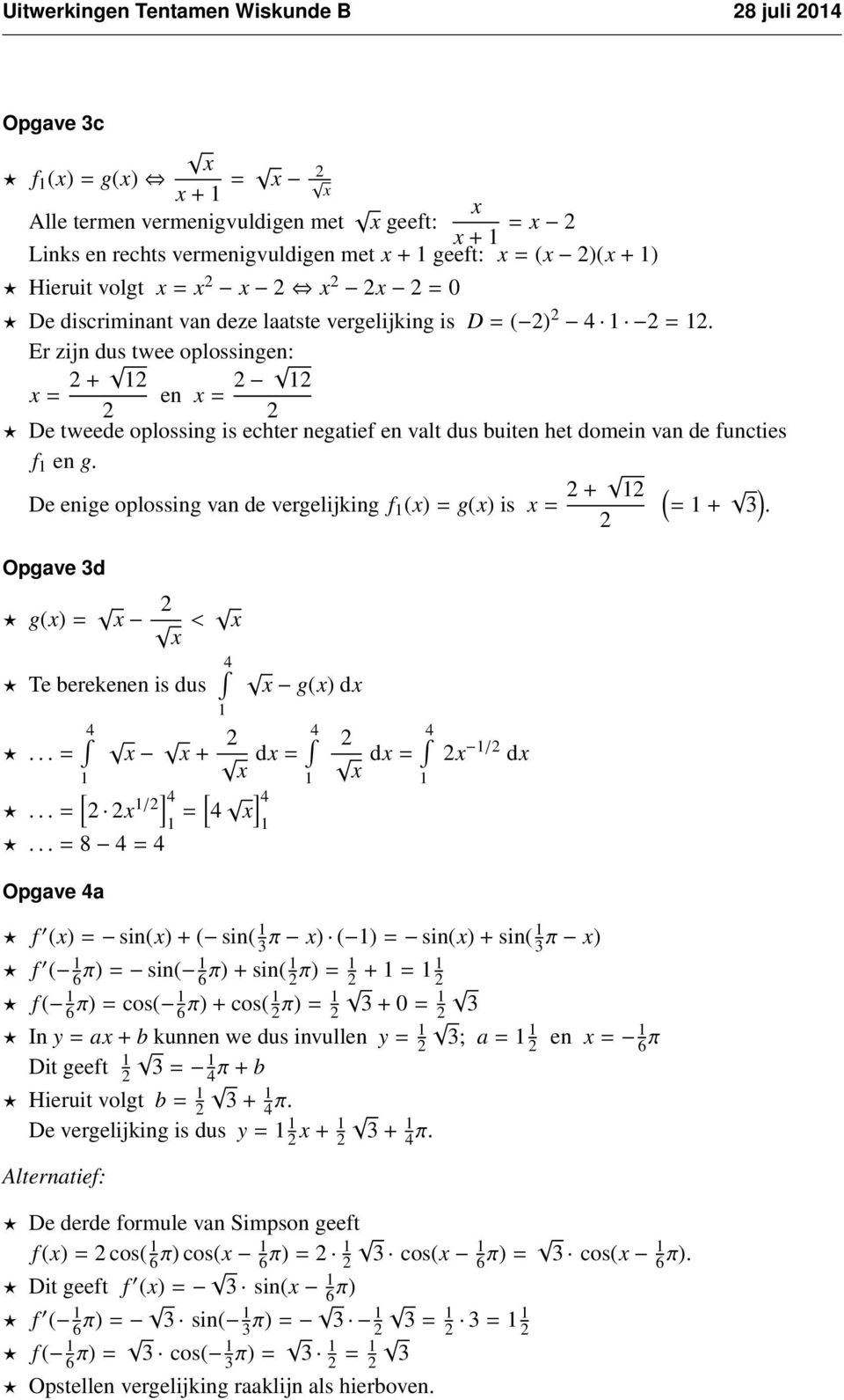 De enige oplossing van de vergelijking f () = g() is = + Opgave 3d ( = + 3 ). g() = < Te berekenen is dus... = 4 4 + d =... = [ /] 4 = [ 4 ] 4.