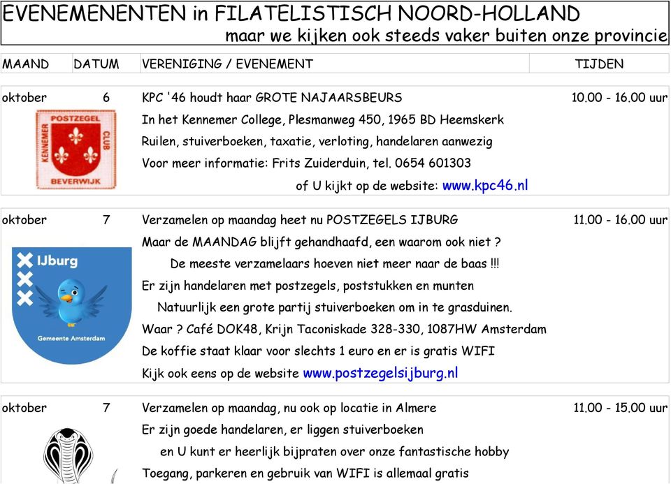 0654 601303 oktober 7 of U kijkt op de website: www.kpc46.nl Verzamelen op maandag heet nu POSTZEGELS IJBURG 11.00-16.00 uur Maar de MAANDAG blijft gehandhaafd, een waarom ook niet?