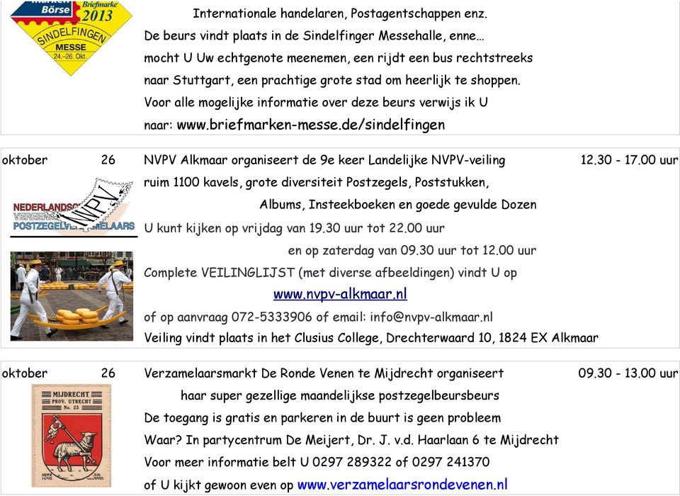 Voor alle mogelijke informatie over deze beurs verwijs ik U naar: www.briefmarken-messe.de/sindelfingen oktober 26 NVPV Alkmaar organiseert de 9e keer Landelijke NVPV-veiling 12.30-17.