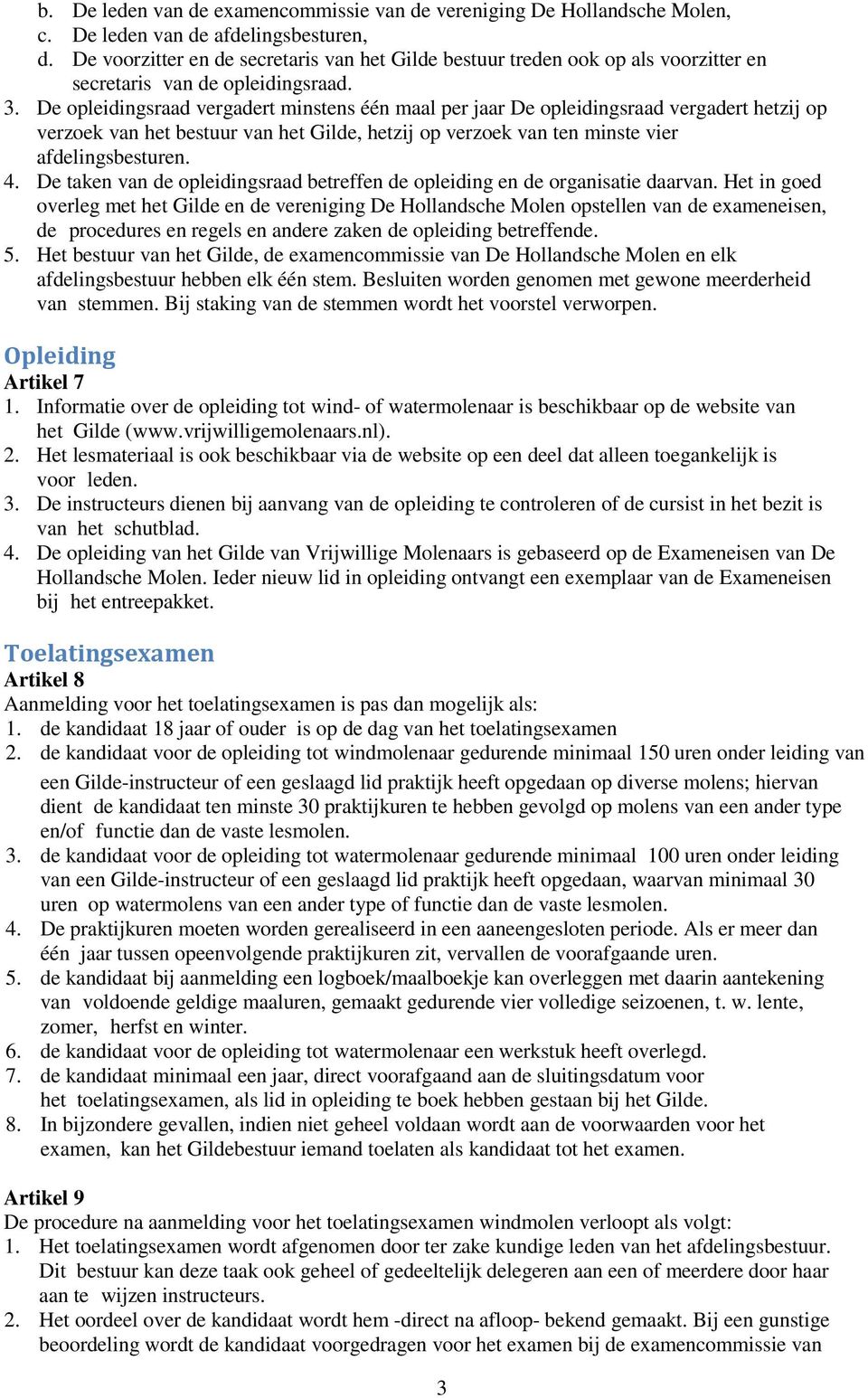 De opleidingsraad vergadert minstens één maal per jaar De opleidingsraad vergadert hetzij op verzoek van het bestuur van het Gilde, hetzij op verzoek van ten minste vier afdelingsbesturen. 4.