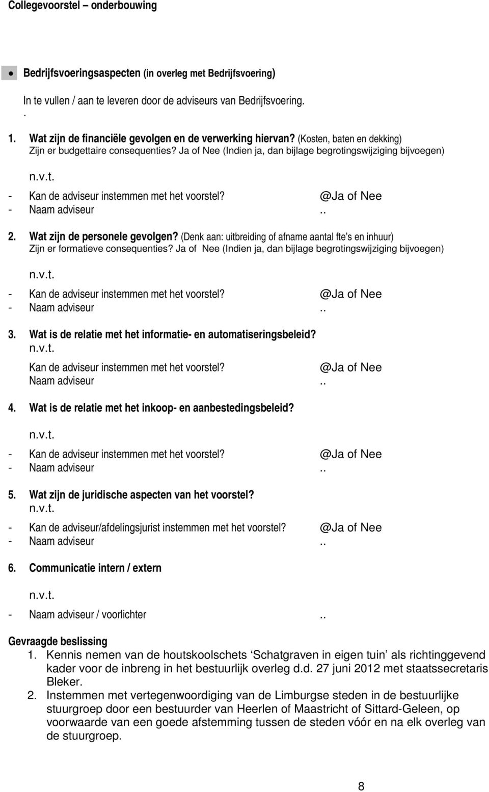 . 2. Wat zijn de personele gevolgen? (Denk aan: uitbreiding of afname aantal fte s en inhuur) Zijn er formatieve consequenties?