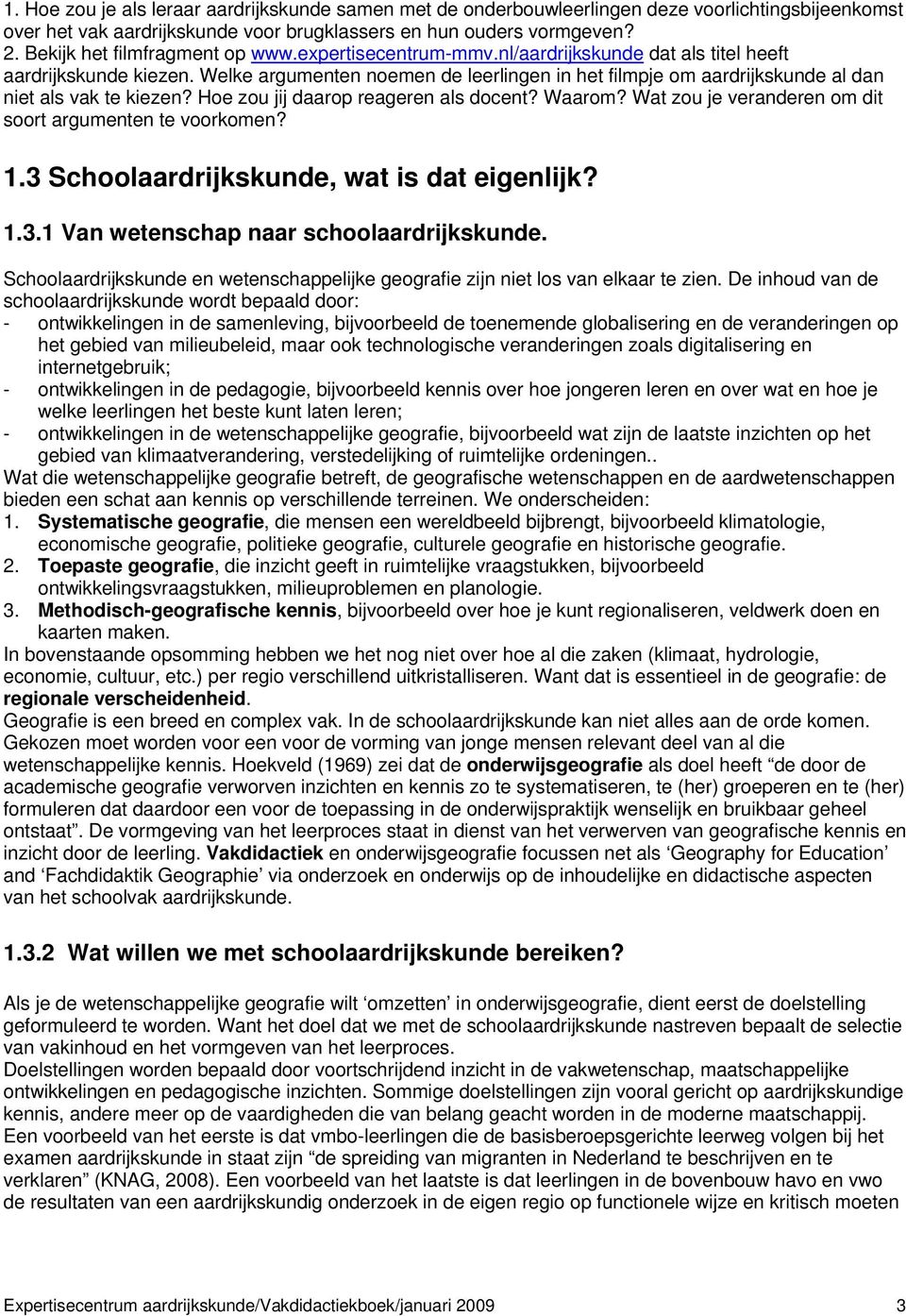 Welke argumenten noemen de leerlingen in het filmpje om aardrijkskunde al dan niet als vak te kiezen? Hoe zou jij daarop reageren als docent? Waarom?