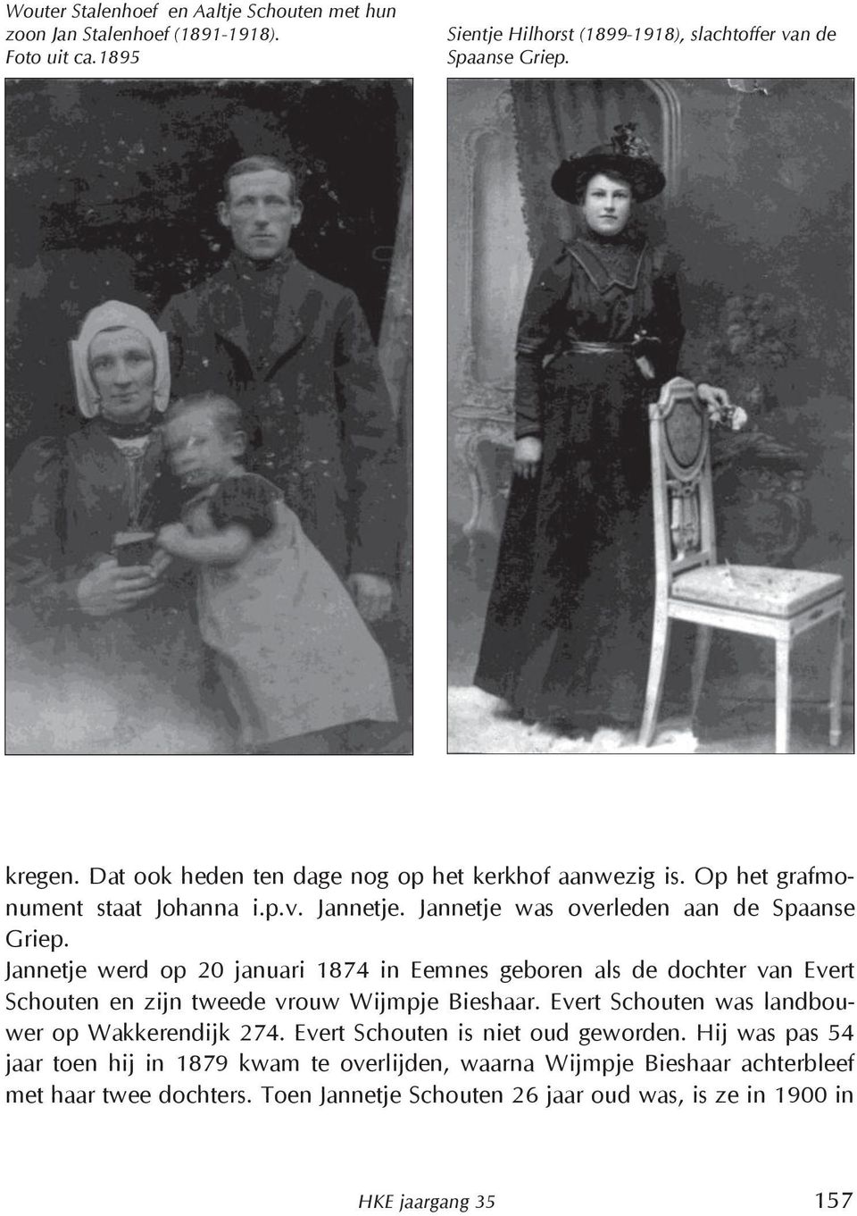 Jannetje werd op 20 januari 1874 in Eemnes geboren als de dochter van Evert Schouten en zijn tweede vrouw Wijmpje Bieshaar. Evert Schouten was landbouwer op Wakkerendijk 274.