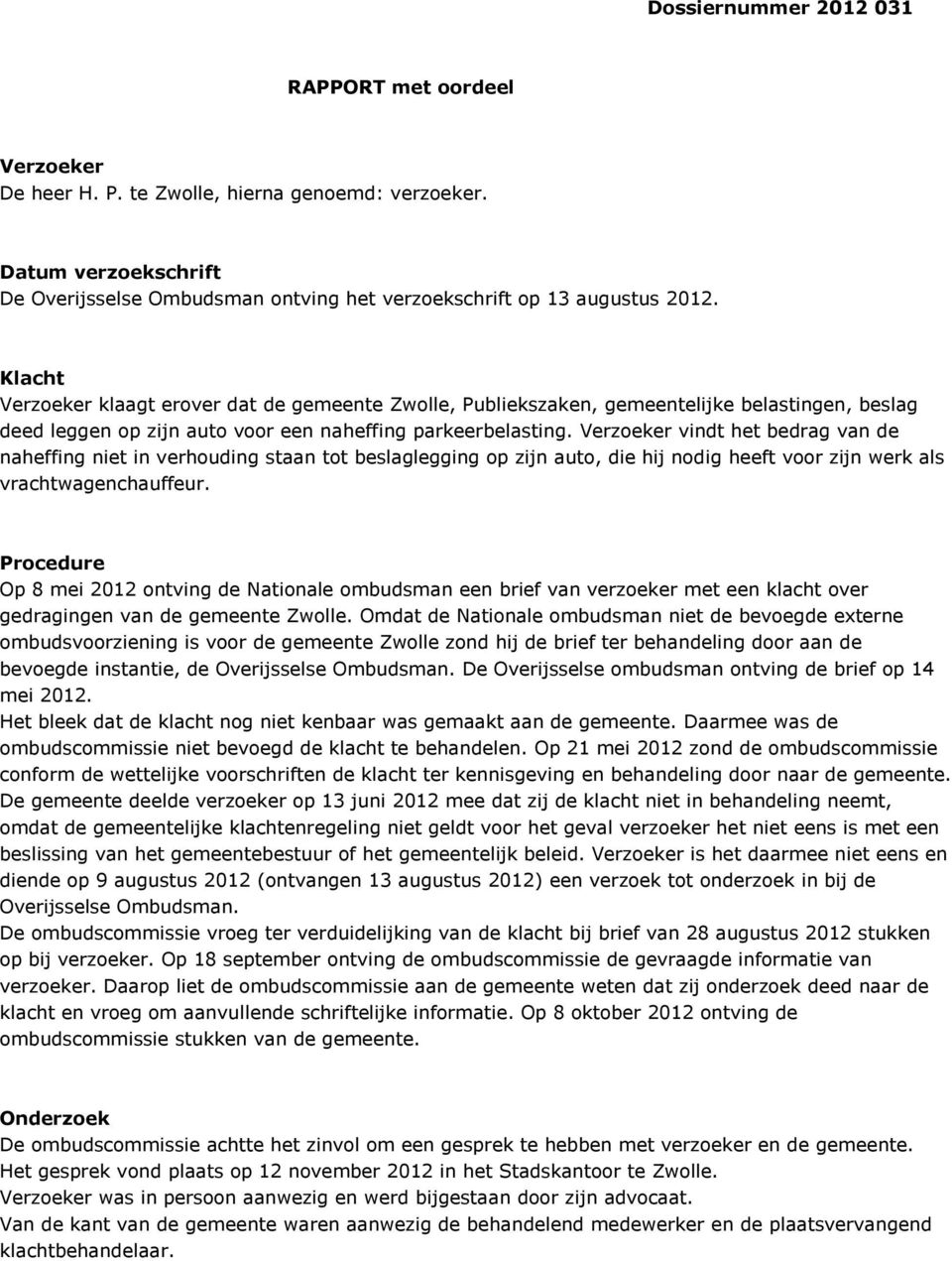 Verzoeker vindt het bedrag van de naheffing niet in verhouding staan tot beslaglegging op zijn auto, die hij nodig heeft voor zijn werk als vrachtwagenchauffeur.