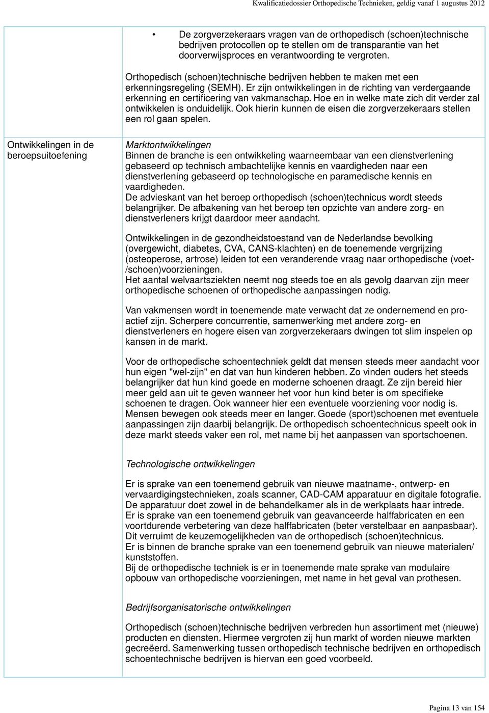 Er zijn ontwikkelingen in de richting van verdergaande erkenning en certificering van vakmanschap. Hoe en in welke mate zich dit verder zal ontwikkelen is onduidelijk.