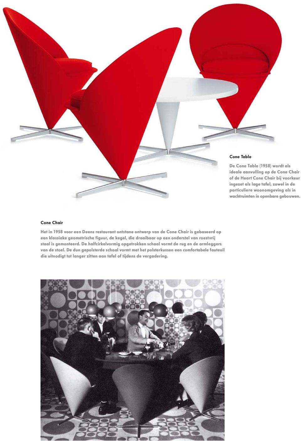 Cone Chair Het in 1958 voor een Deens restaurant ontstane ontwerp van de Cone Chair is gebaseerd op een klassieke geometrische figuur, de kegel, die draaibaar op