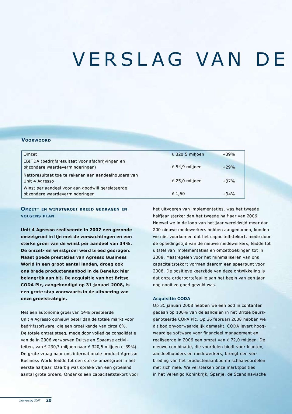 a g e n e n v o l g e n s pl a n Unit 4 Agresso realiseerde in 2007 een gezonde omzetgroei in lijn met de verwachtingen en een sterke groei van de winst per aandeel van 34%.