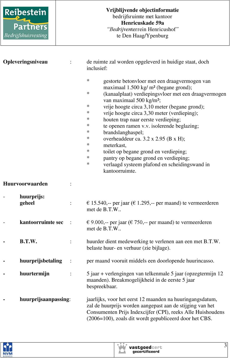 * houten trap naar eerste verdieping; * te openen ramen v.v. isolerende beglazing; * brandslanghaspel; * overheaddeur ca. 3.2 x 2.