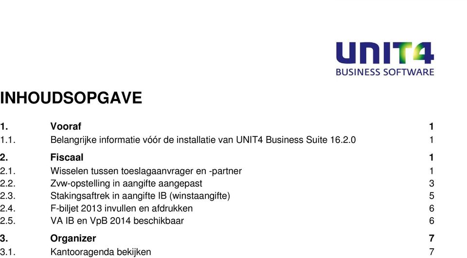 3. Stakingsaftrek in aangifte IB (winstaangifte) 5 2.4. F-biljet 2013 invullen en afdrukken 6 2.5. VA IB en VpB 2014 beschikbaar 6 3.