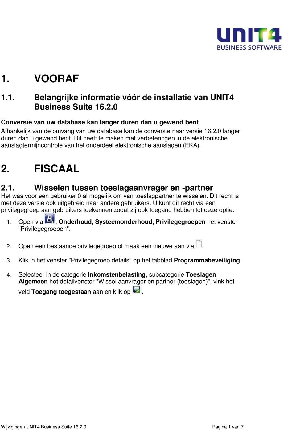 Dit heeft te maken met verbeteringen in de elektronische aanslagtermijncontrole van het onderdeel elektronische aanslagen (EKA). 2. FISCAAL 2.1.