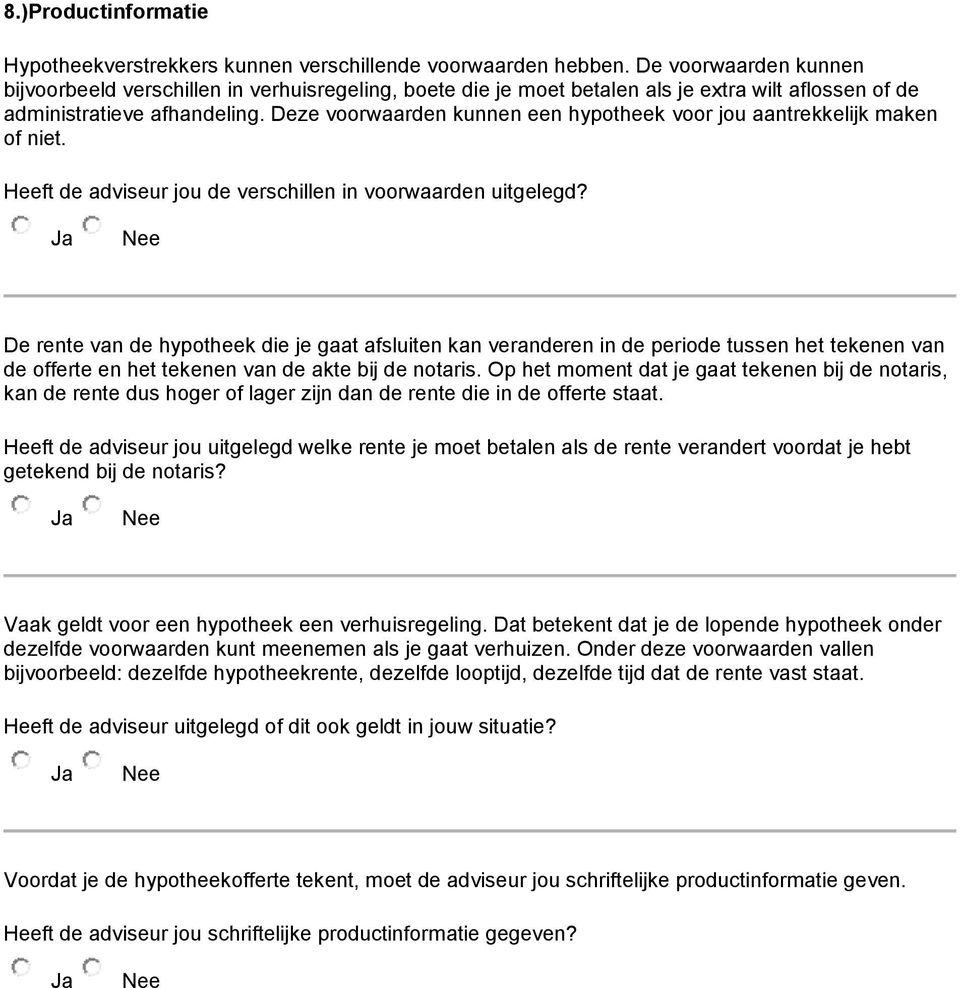 Deze voorwaarden kunnen een hypotheek voor jou aantrekkelijk maken of niet. Heeft de adviseur jou de verschillen in voorwaarden uitgelegd?