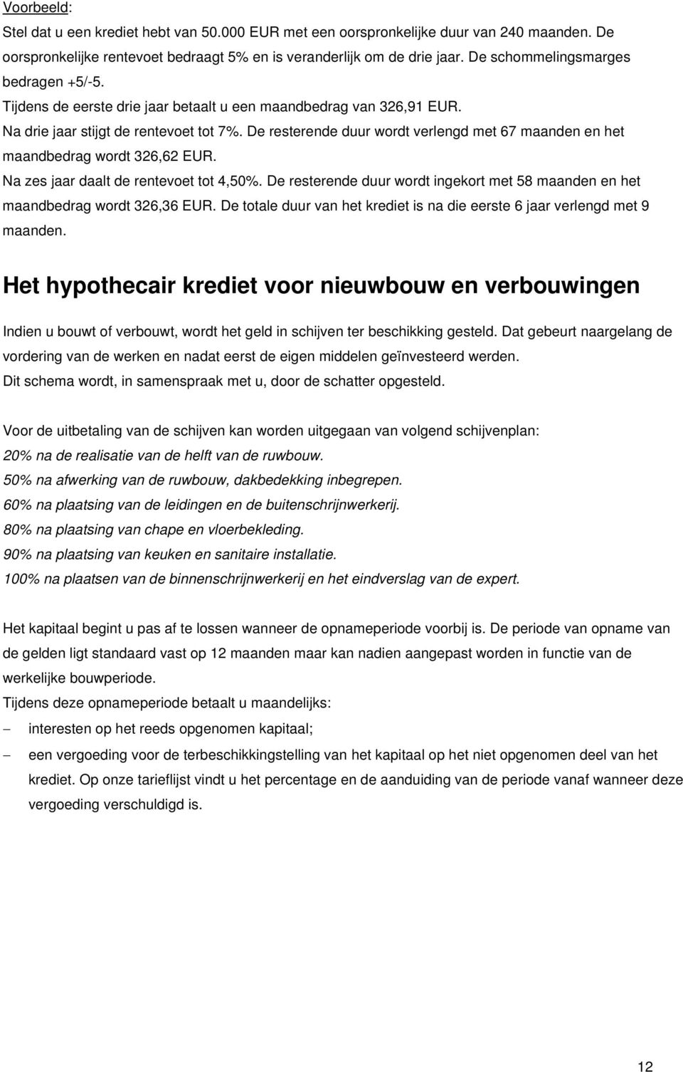 De resterende duur wordt verlengd met 67 maanden en het maandbedrag wordt 326,62 EUR. Na zes jaar daalt de rentevoet tot 4,50%.