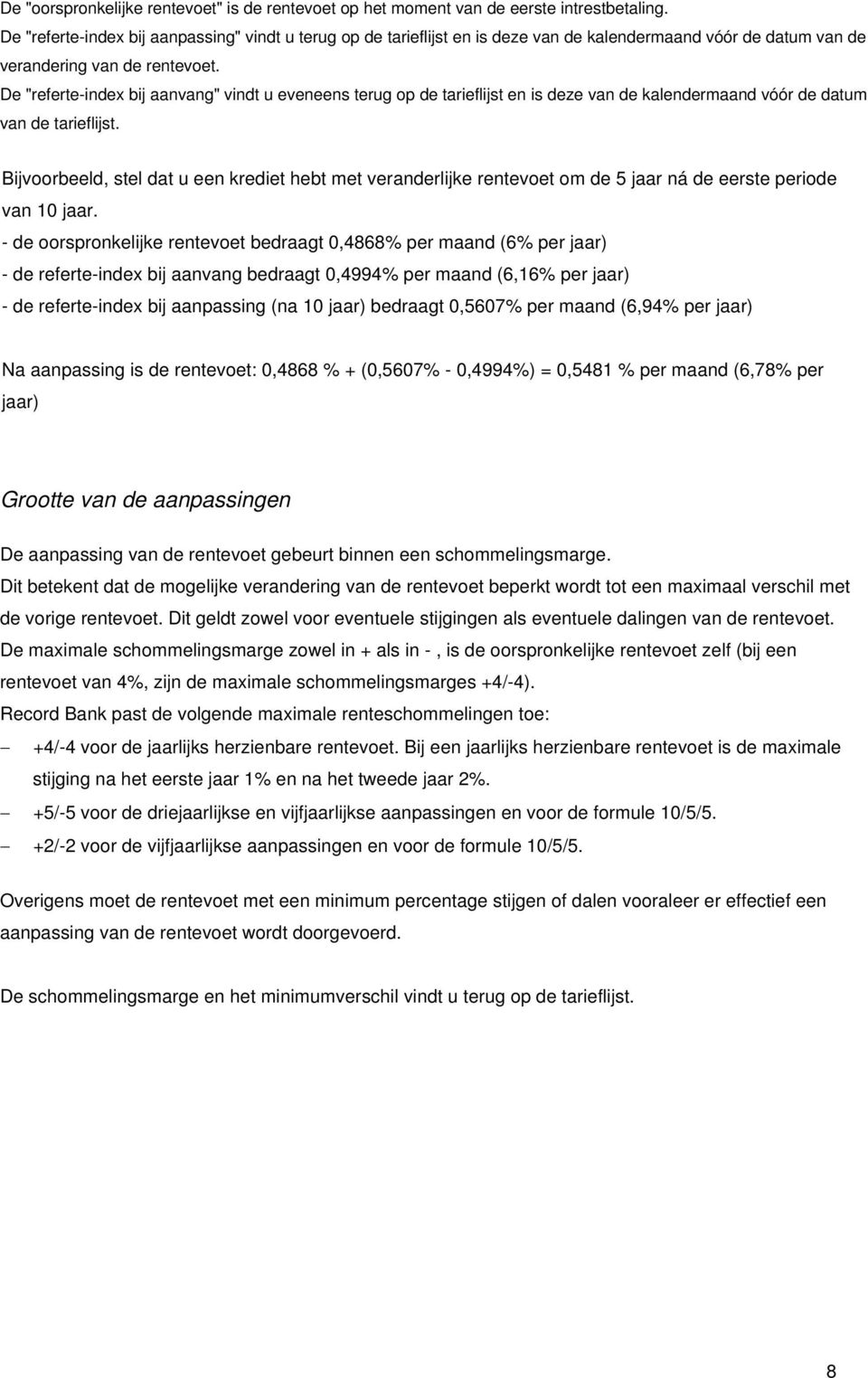 De "referte-index bij aanvang" vindt u eveneens terug op de tarieflijst en is deze van de kalendermaand vóór de datum van de tarieflijst.