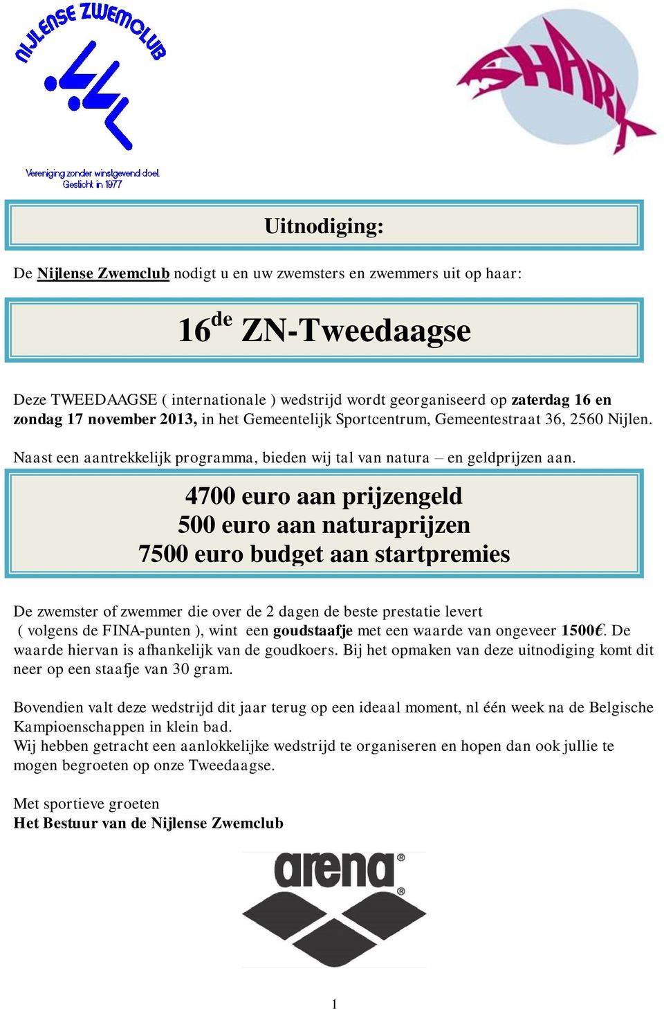 4700 euro aan prijzengeld 500 euro aan naturaprijzen 7500 euro budget aan startpremies De zwemster of zwemmer die over de 2 dagen de beste prestatie levert ( volgens de FINA-punten ), wint een