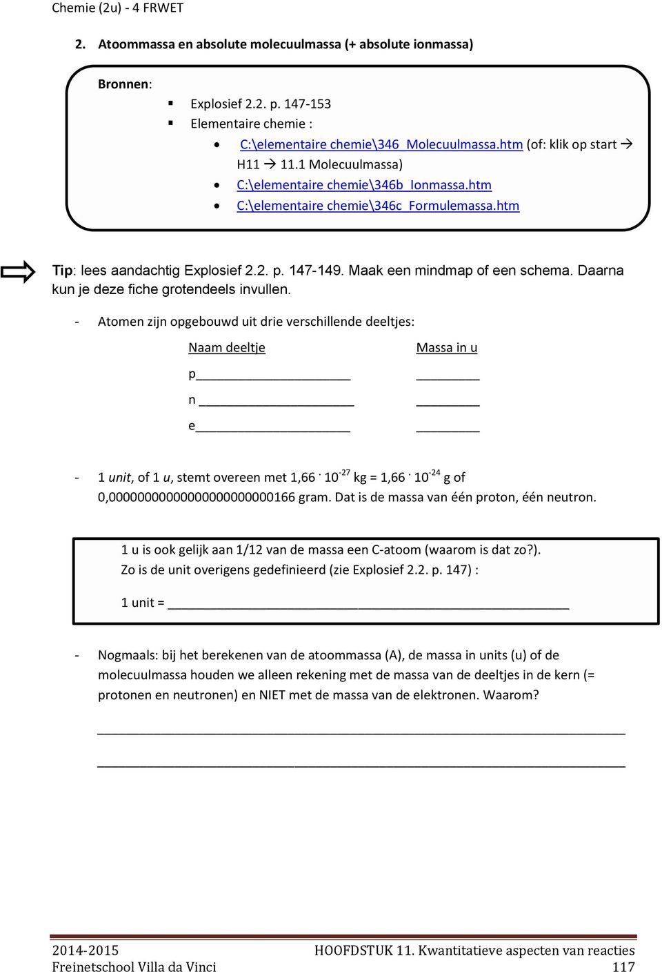 Daarna kun je deze fiche grotendeels invullen. - Atomen zijn opgebouwd uit drie verschillende deeltjes: Naam deeltje p n e Massa in u - 1 unit, of 1 u, stemt overeen met 1,66. 10-27 kg = 1,66.