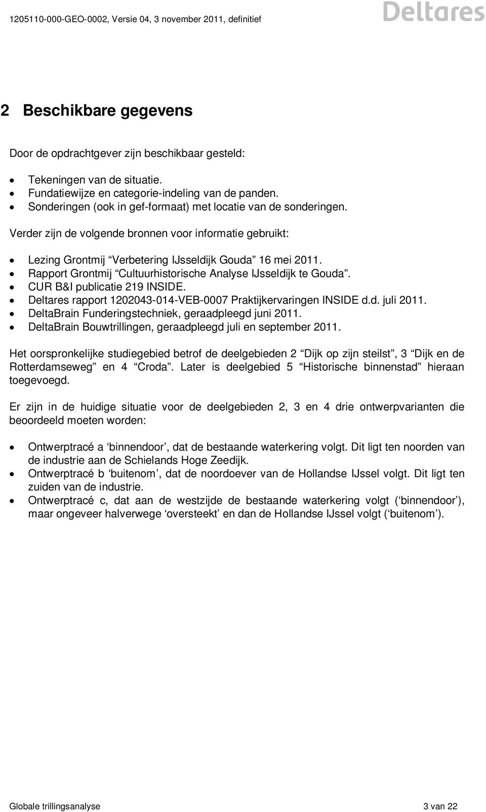 Verder zijn de volgende bronnen voor informatie gebruikt: Lezing Grontmij Verbetering IJsseldijk Gouda 16 mei 2011. Rapport Grontmij Cultuurhistorische Analyse IJsseldijk te Gouda.