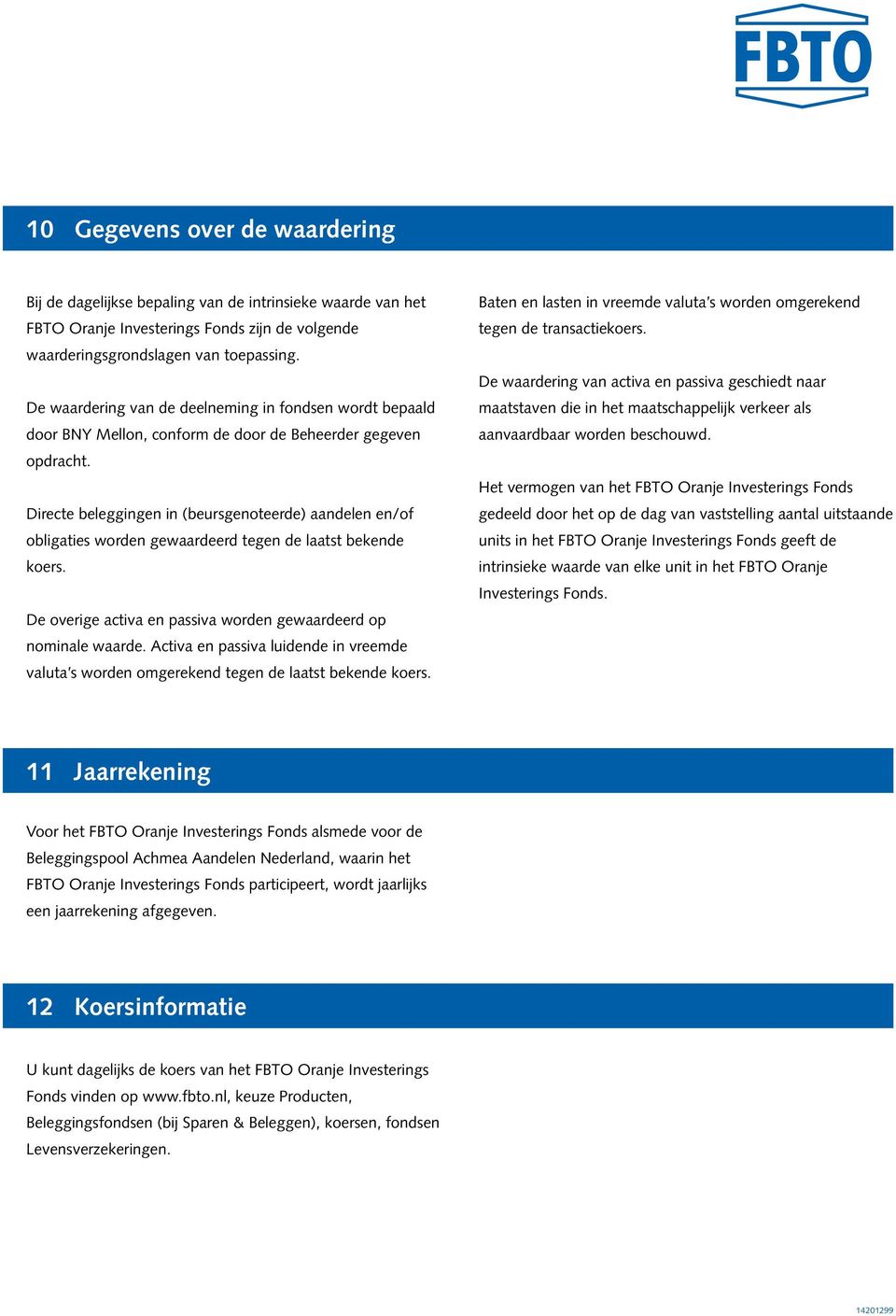 Directe beleggingen in (beursgenoteerde) aandelen en/of obligaties worden gewaardeerd tegen de laatst bekende koers. De overige activa en passiva worden gewaardeerd op nominale waarde.