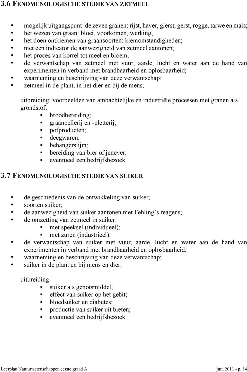 de hand van experimenten in verband met brandbaarheid en oplosbaarheid; waarneming en beschrijving van deze verwantschap; zetmeel in de plant, in het dier en bij de mens; uitbreiding: voorbeelden van