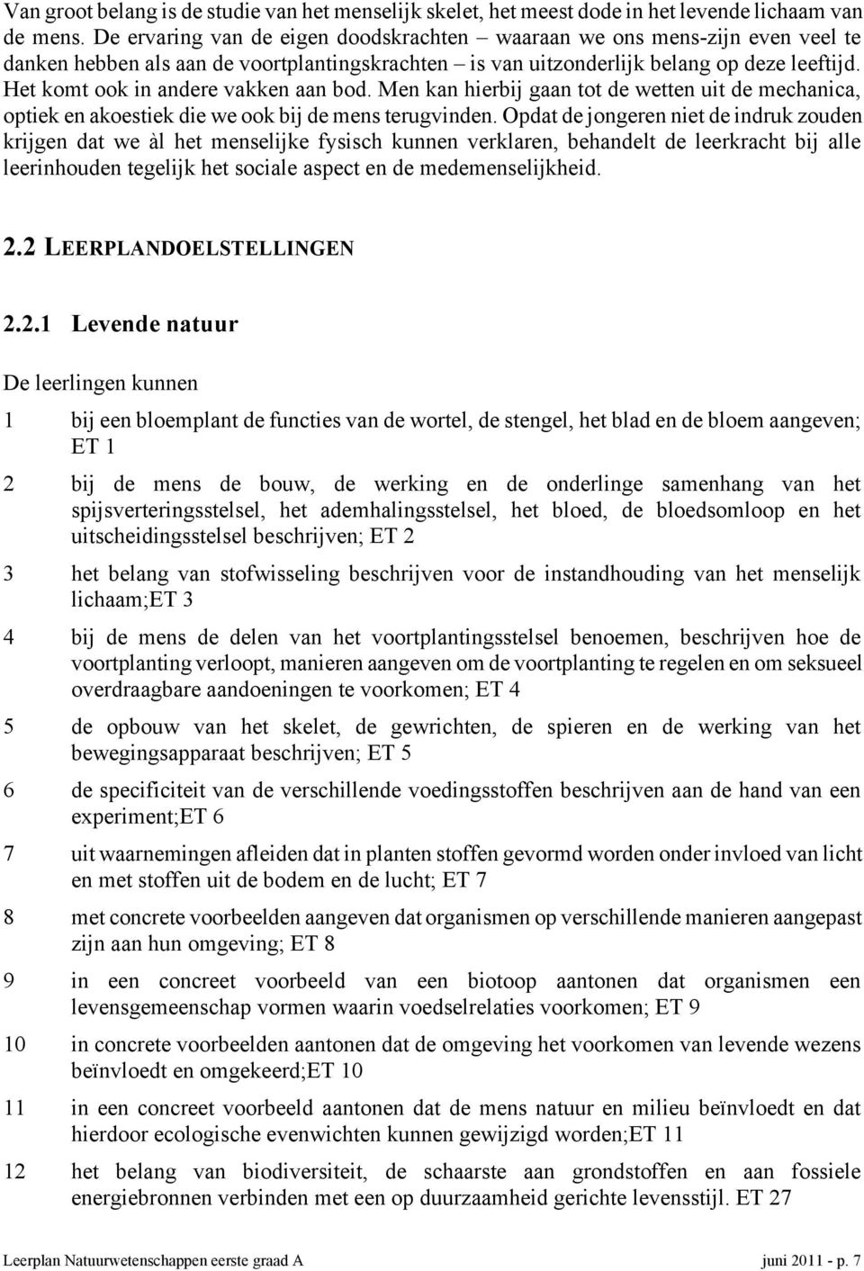 Het komt ook in andere vakken aan bod. Men kan hierbij gaan tot de wetten uit de mechanica, optiek en akoestiek die we ook bij de mens terugvinden.