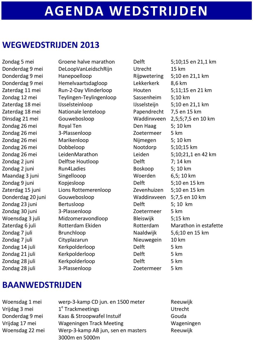 IJsselsteinloop IJsselsteijn 5;10 en 21,1 km Zaterdag 18 mei Nationale lenteloop Papendrecht 7,5 en 15 km Dinsdag 21 mei Gouwebosloop Waddinxveen 2,5;5;7,5 en 10 km Zondag 26 mei Royal Ten Den Haag