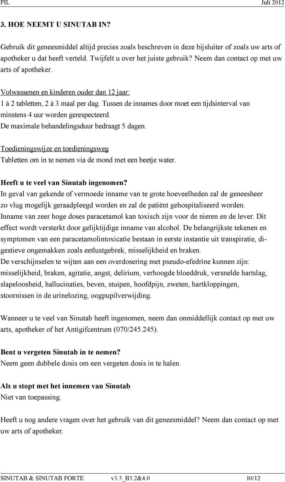 Tussen de innames door moet een tijdsinterval van minstens 4 uur worden gerespecteerd. De maximale behandelingsduur bedraagt 5 dagen.