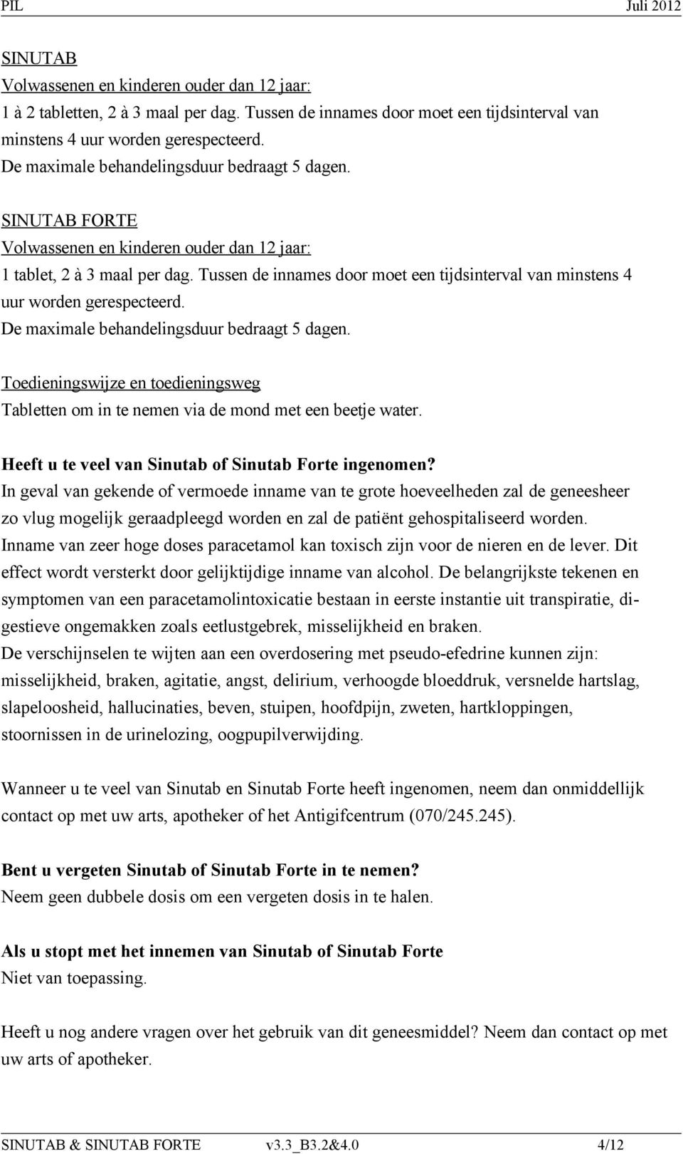 Tussen de innames door moet een tijdsinterval van minstens 4 uur worden gerespecteerd. De maximale behandelingsduur bedraagt 5 dagen.