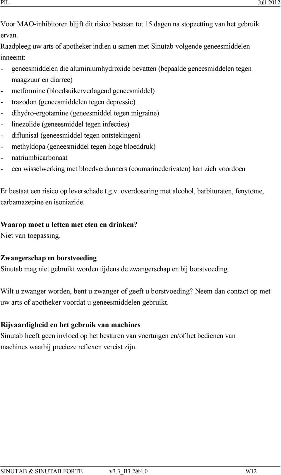 metformine (bloedsuikerverlagend geneesmiddel) - trazodon (geneesmiddelen tegen depressie) - dihydro-ergotamine (geneesmiddel tegen migraine) - linezolide (geneesmiddel tegen infecties) - diflunisal