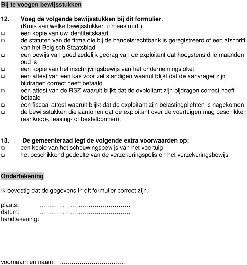 exploitant dat hoogstens drie maanden oud is een kopie van het inschrijvingsbewijs van het ondernemingsloket een attest van een kas voor zelfstandigen waaruit blijkt dat de aanvrager zijn bijdragen