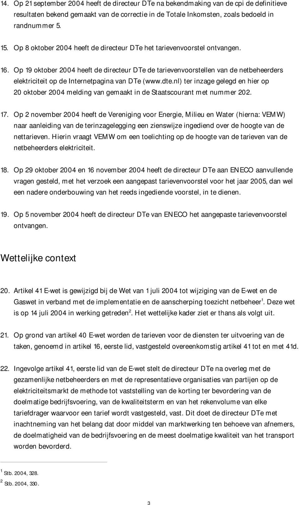 Op 19 oktober 2004 heeft de directeur DTe de tarievenvoorstellen van de netbeheerders elektriciteit op de Internetpagina van DTe (www.dte.